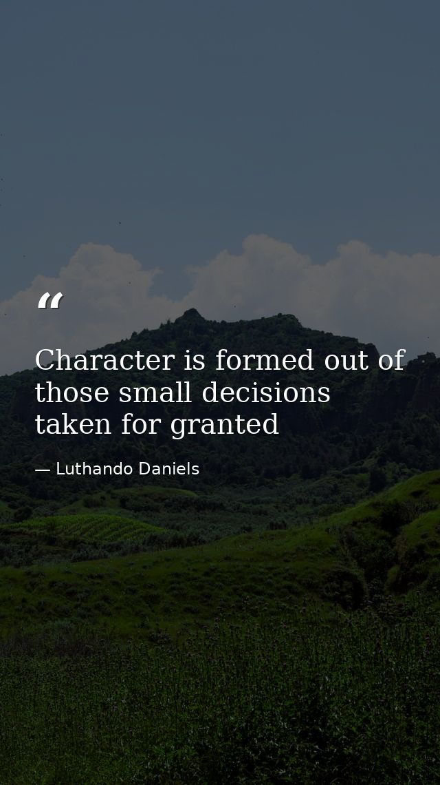 Character is formed out of those small decisions taken for granted — Luthando Daniels