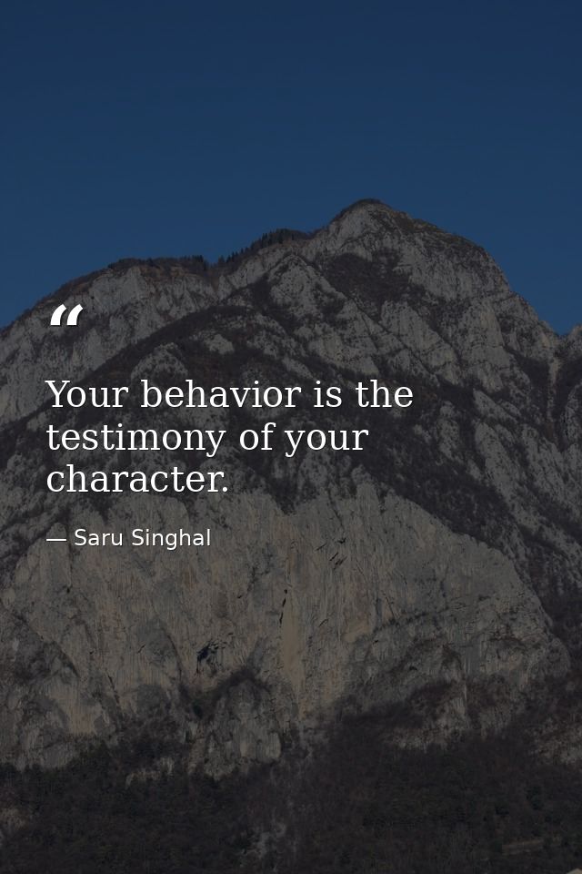 Your behavior is the testimony of your character. — Saru Singhal
