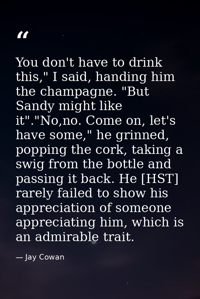 You don't have to drink this," I said, handing him the champagne. "But Sandy might like it"."No,no. Come on, let's have  — Jay Cowan