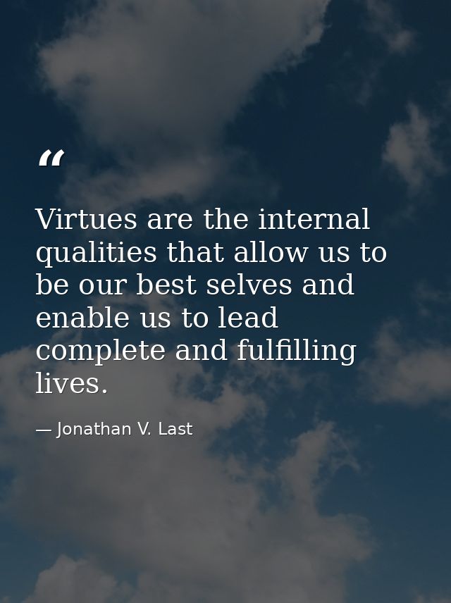 Virtues are the internal qualities that allow us to be our best selves and enable us to lead complete and fulfilling liv — Jonathan V. Last