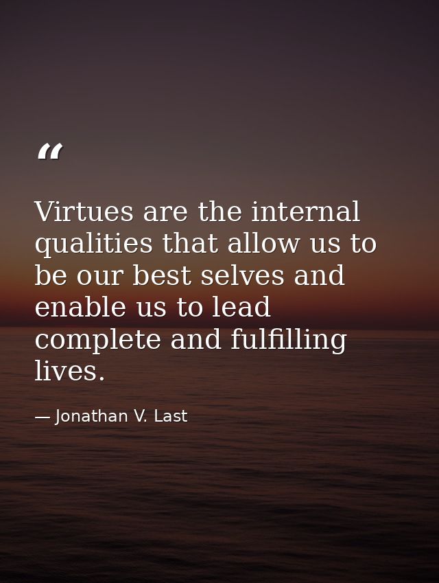 Virtues are the internal qualities that allow us to be our best selves and enable us to lead complete and fulfilling liv — Jonathan V. Last