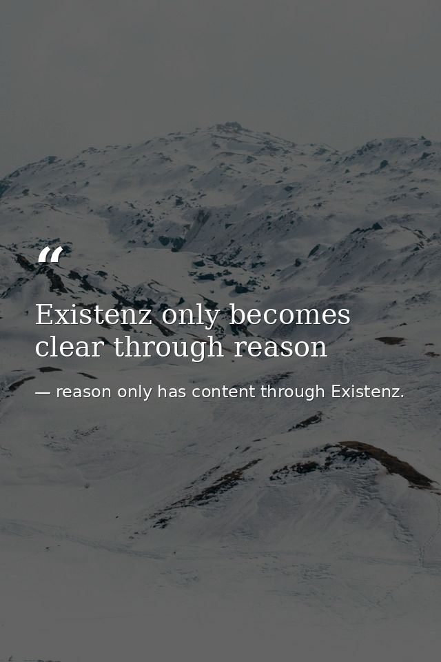 Existenz only becomes clear through reason — reason only has content through Existenz.