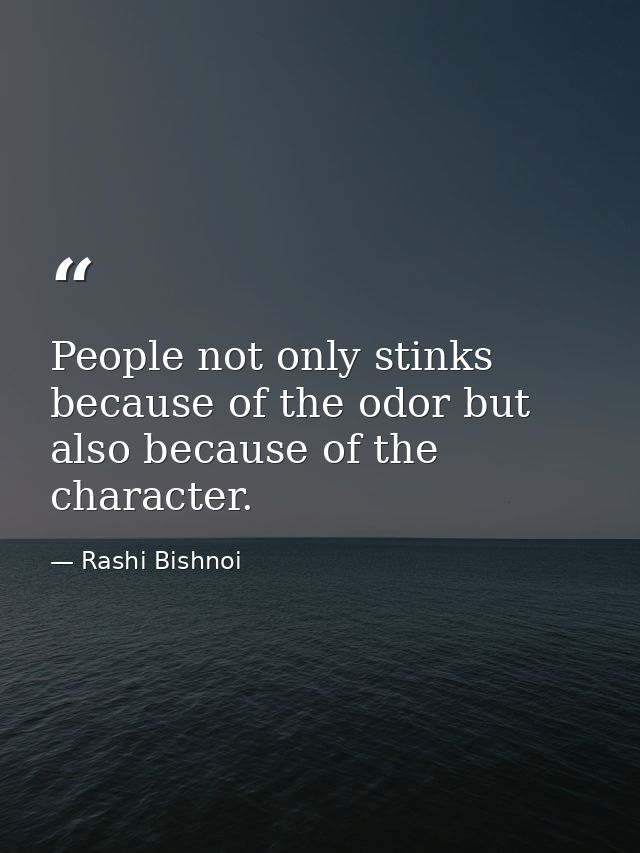 People not only stinks because of the odor but also because of the character. — Rashi Bishnoi
