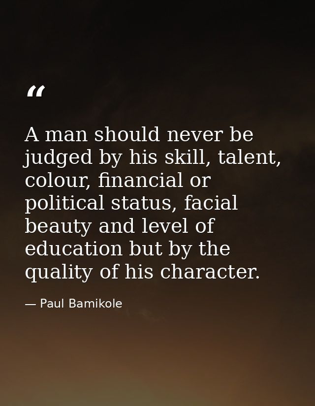 A man should never be judged by his skill, talent, colour, financial or political status, facial beauty and level of edu — Paul Bamikole