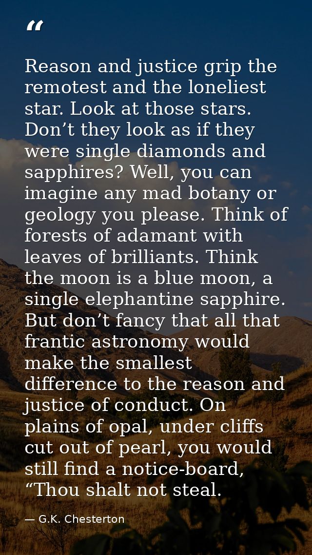 Reason and justice grip the remotest and the loneliest star. Look at those stars. Don’t they look as if they were single — G.K. Chesterton