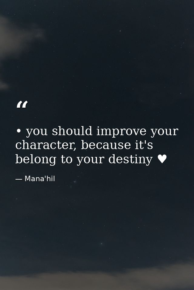 • you should improve your character, because it's belong to your destiny ♥ — Mana'hil
