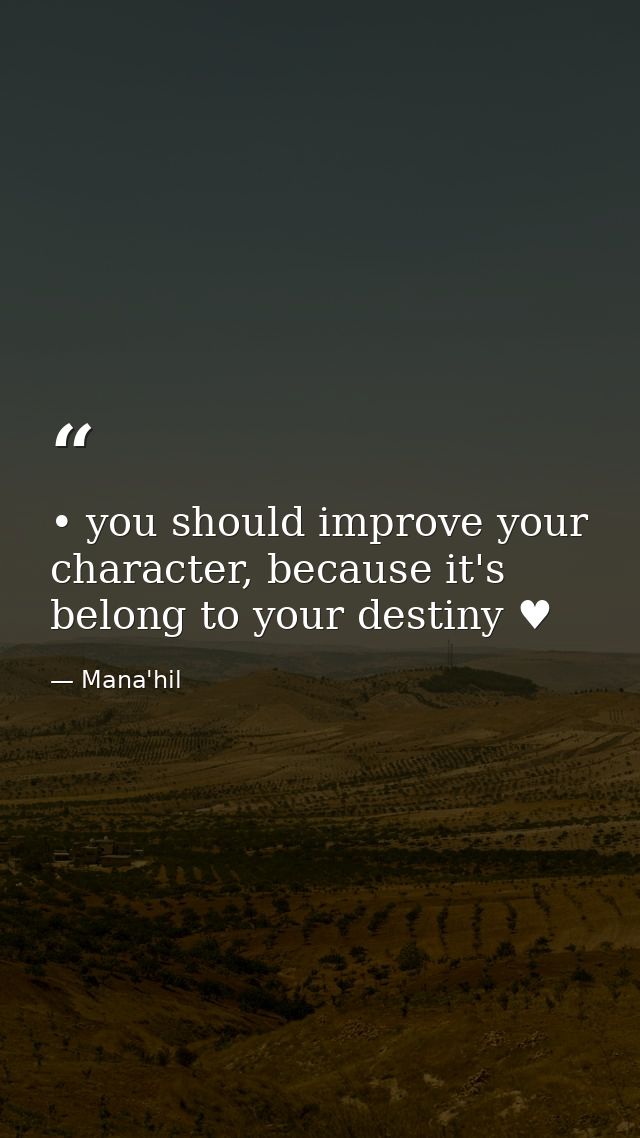 • you should improve your character, because it's belong to your destiny ♥ — Mana'hil