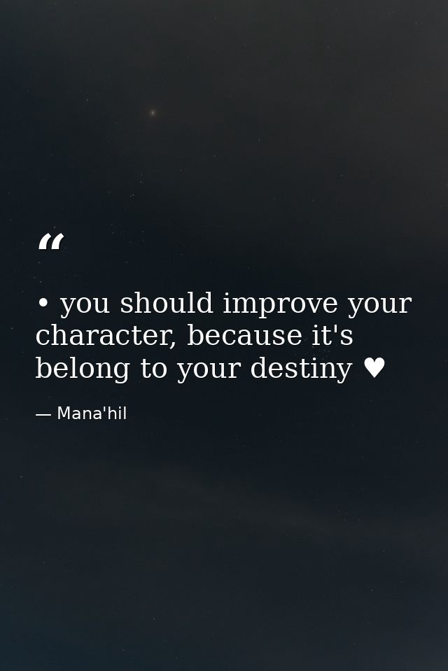 • you should improve your character, because it's belong to your destiny ♥ — Mana'hil