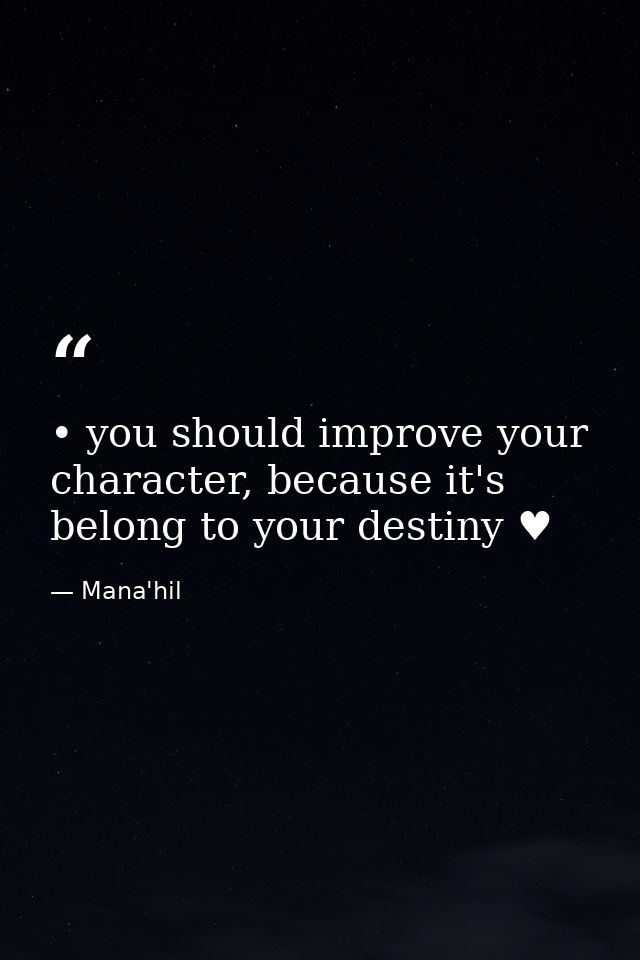 • you should improve your character, because it's belong to your destiny ♥ — Mana'hil