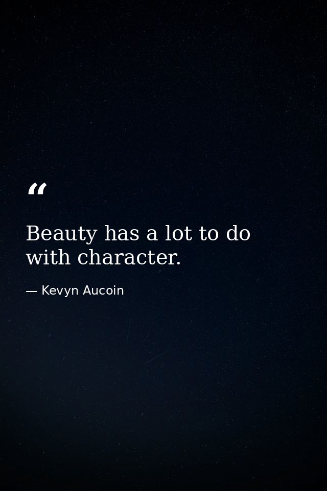 Beauty has a lot to do with character. — Kevyn Aucoin