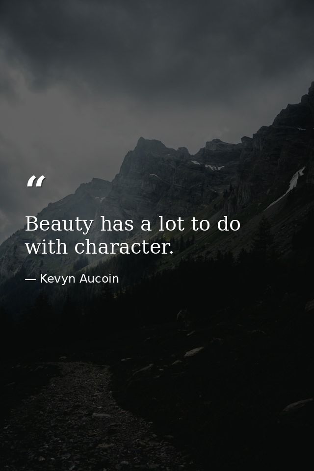 Beauty has a lot to do with character. — Kevyn Aucoin