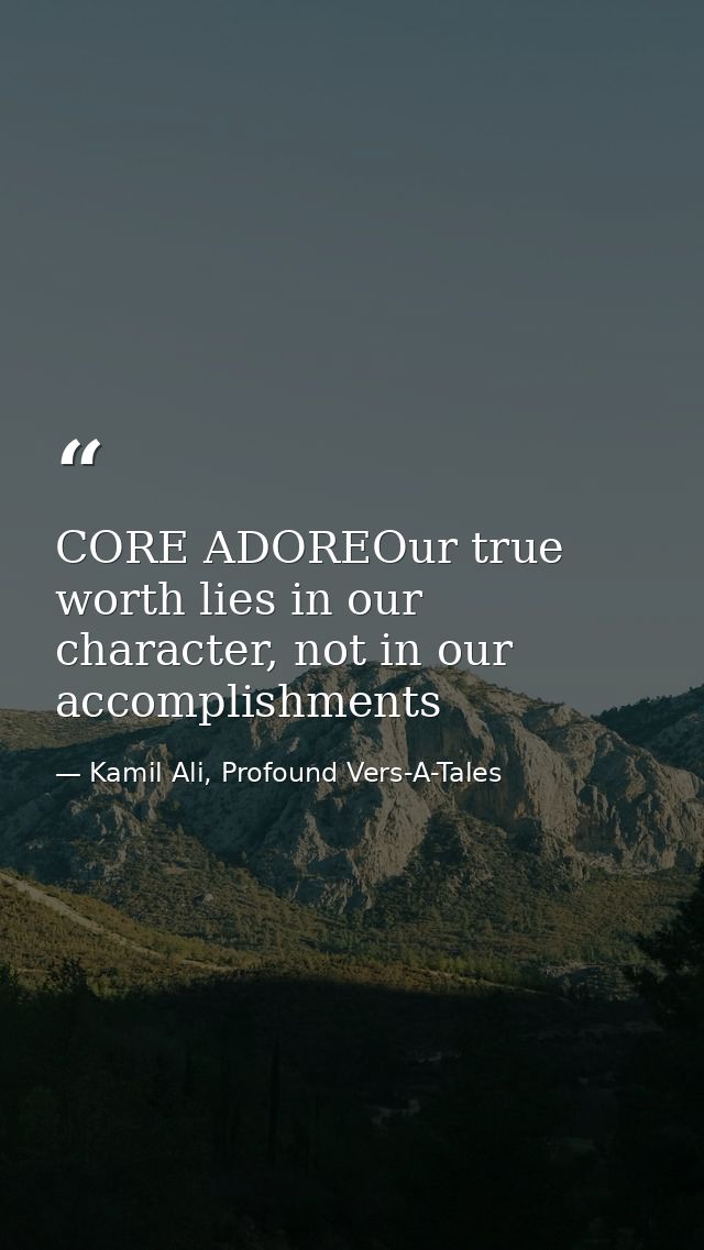 CORE ADOREOur true worth lies in our character, not in our accomplishments — Kamil Ali, Profound Vers-A-Tales