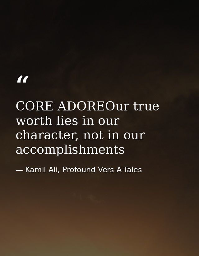 CORE ADOREOur true worth lies in our character, not in our accomplishments — Kamil Ali, Profound Vers-A-Tales