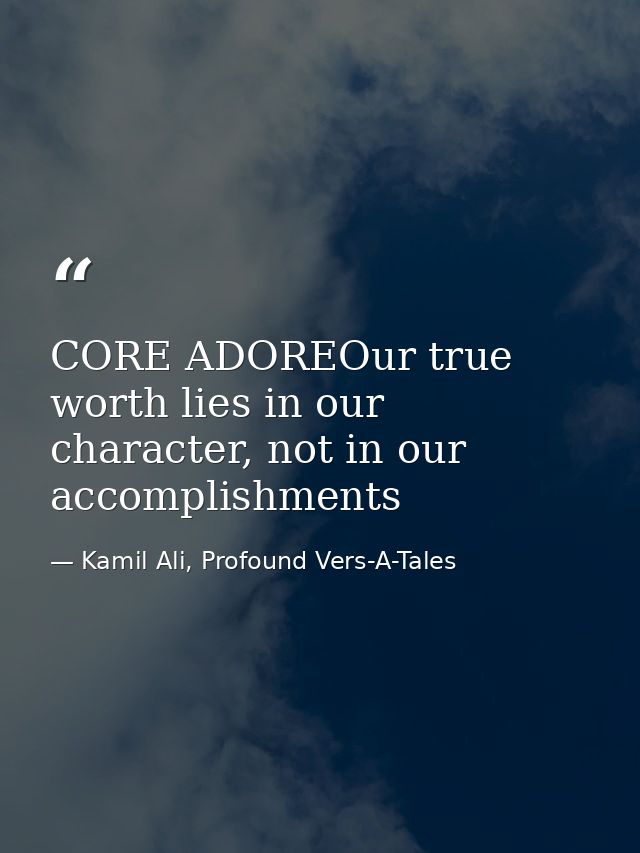 CORE ADOREOur true worth lies in our character, not in our accomplishments — Kamil Ali, Profound Vers-A-Tales