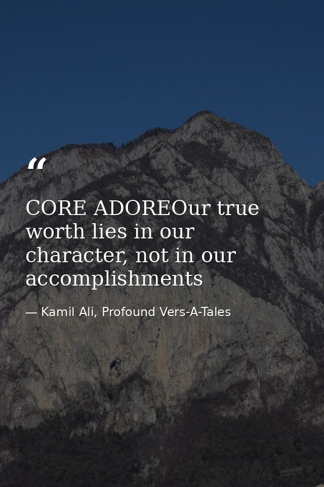 CORE ADOREOur true worth lies in our character, not in our accomplishments — Kamil Ali, Profound Vers-A-Tales