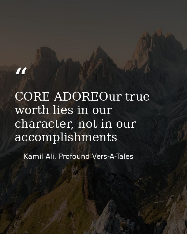 CORE ADOREOur true worth lies in our character, not in our accomplishments — Kamil Ali, Profound Vers-A-Tales