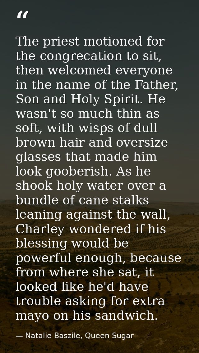 The priest motioned for the congrecation to sit, then welcomed everyone in the name of the Father, Son and Holy Spirit.  — Natalie Baszile, Queen Sugar