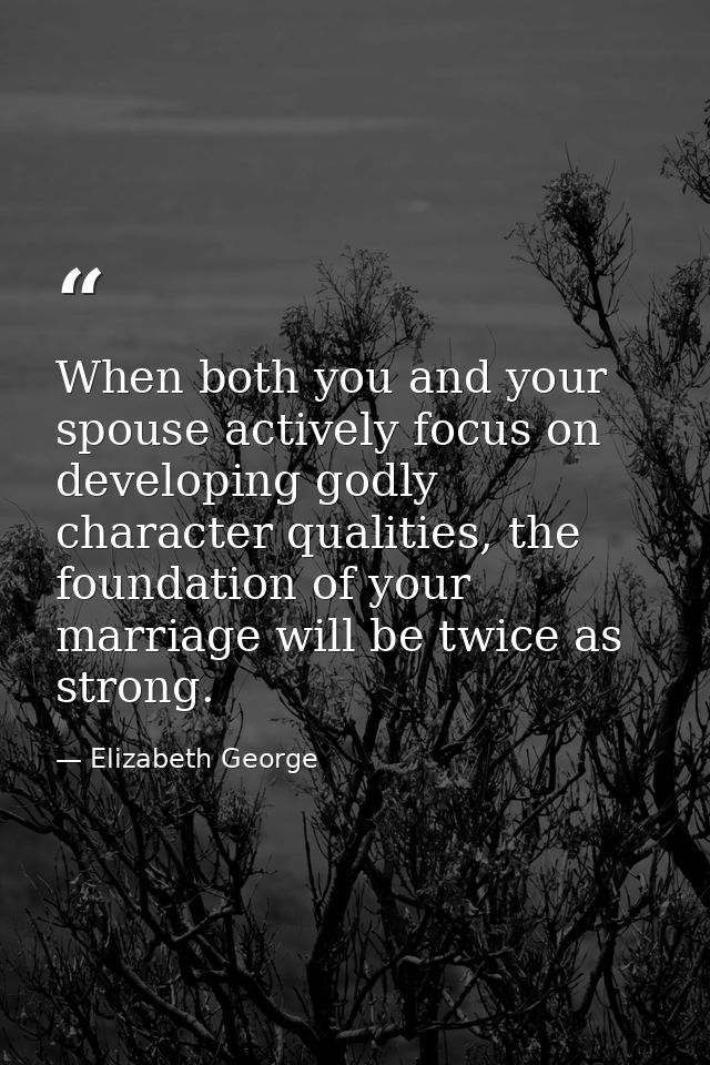 When both you and your spouse actively focus on developing godly character qualities, the foundation of your marriage wi — Elizabeth George