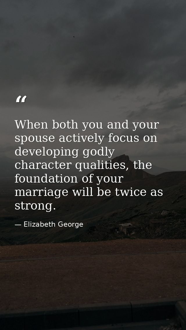 When both you and your spouse actively focus on developing godly character qualities, the foundation of your marriage wi — Elizabeth George