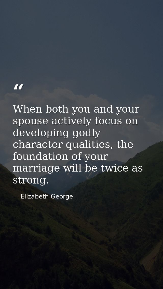 When both you and your spouse actively focus on developing godly character qualities, the foundation of your marriage wi — Elizabeth George