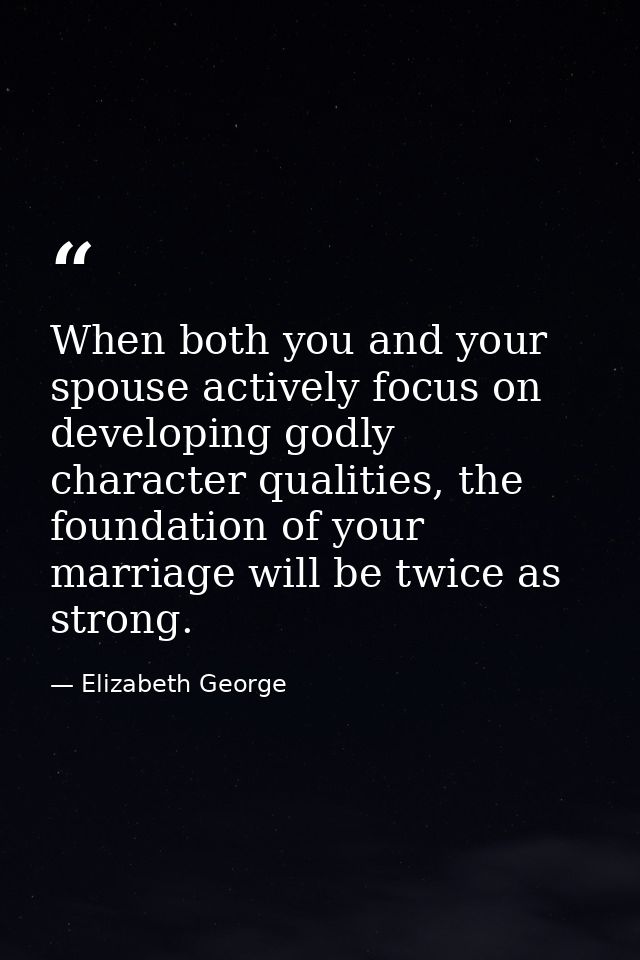 When both you and your spouse actively focus on developing godly character qualities, the foundation of your marriage wi — Elizabeth George