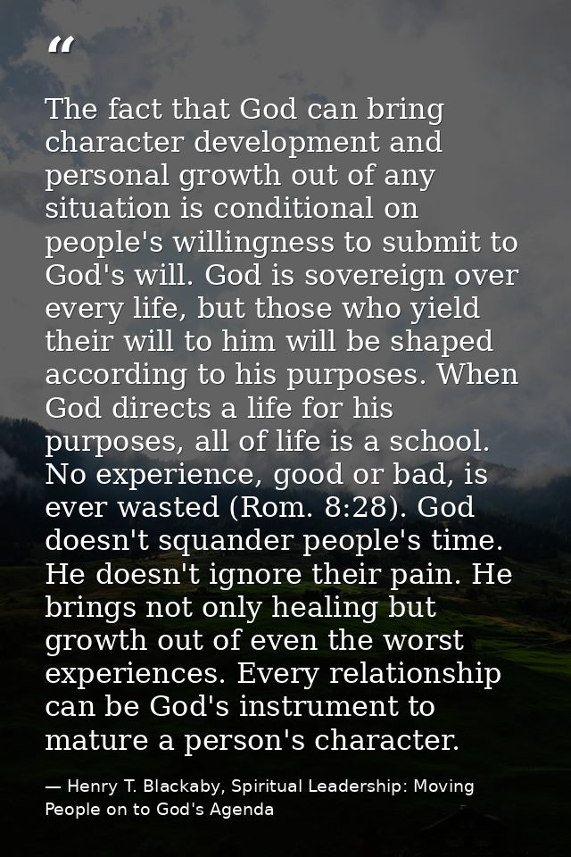 The fact that God can bring character development and personal growth out of any situation is conditional on people's wi — Henry T. Blackaby, Spiritual Leadership: Moving People on to God's Agenda