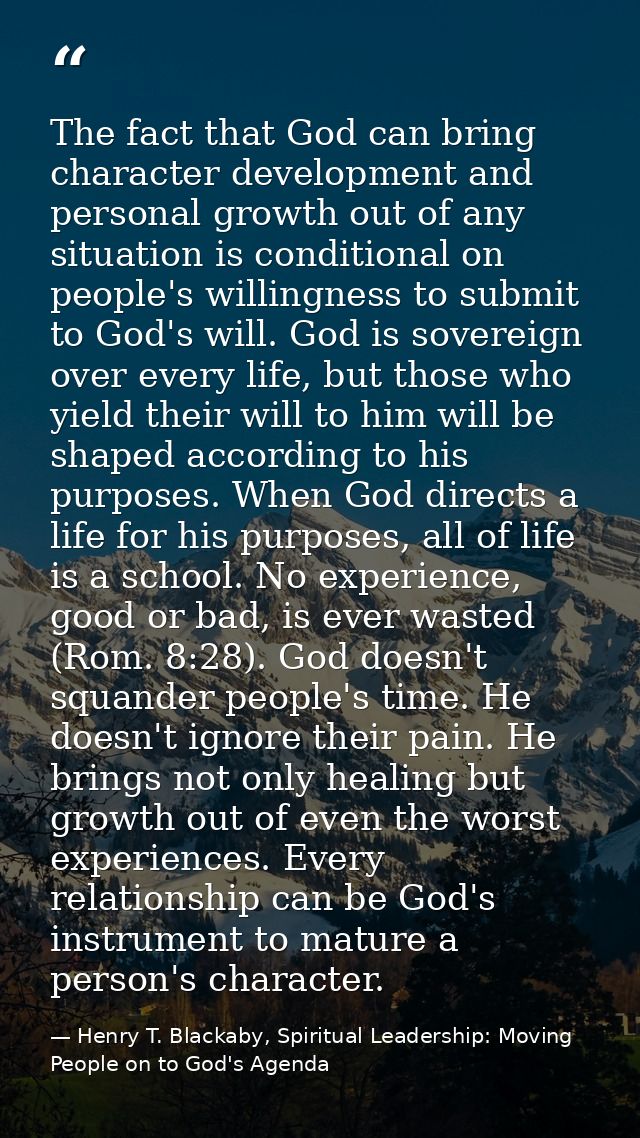 The fact that God can bring character development and personal growth out of any situation is conditional on people's wi — Henry T. Blackaby, Spiritual Leadership: Moving People on to God's Agenda