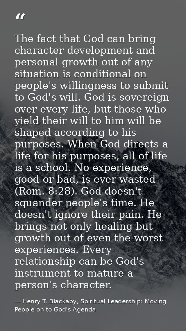 The fact that God can bring character development and personal growth out of any situation is conditional on people's wi — Henry T. Blackaby, Spiritual Leadership: Moving People on to God's Agenda