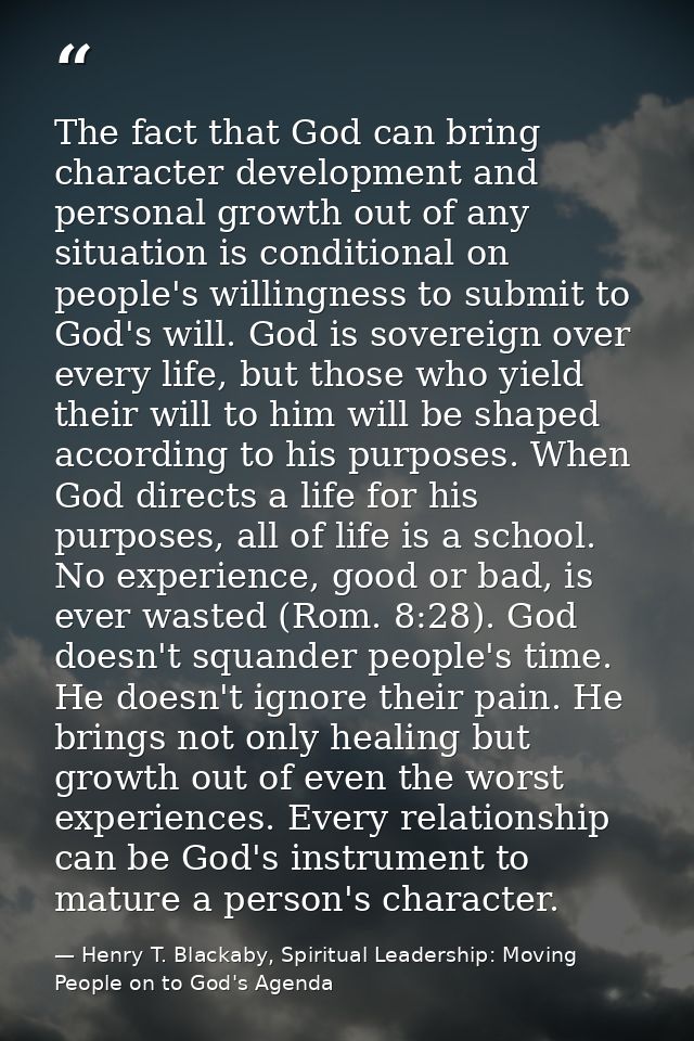 The fact that God can bring character development and personal growth out of any situation is conditional on people's wi — Henry T. Blackaby, Spiritual Leadership: Moving People on to God's Agenda