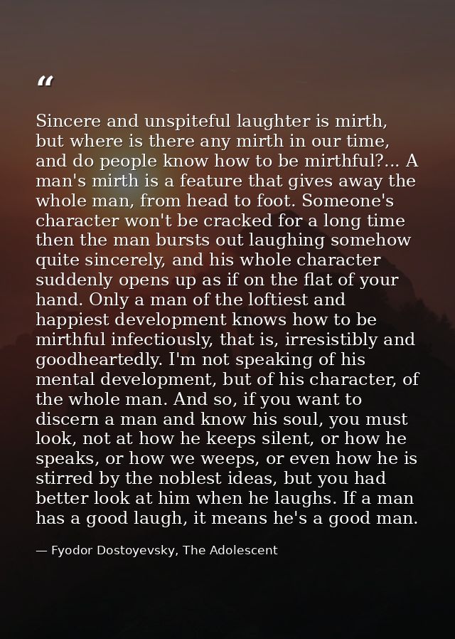 Sincere and unspiteful laughter is mirth, but where is there any mirth in our time, and do people know how to be mirthfu — Fyodor Dostoyevsky, The Adolescent