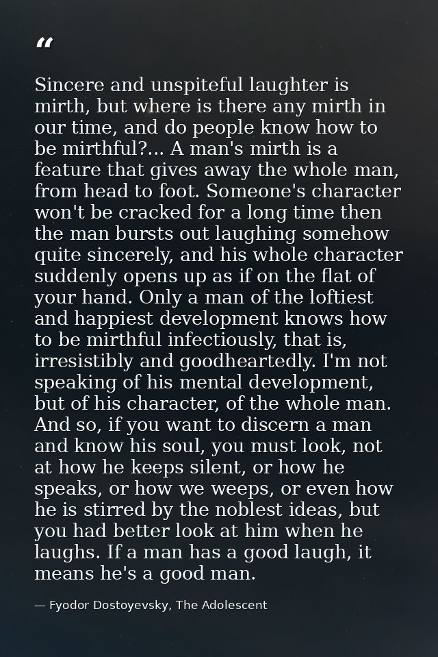 Sincere and unspiteful laughter is mirth, but where is there any mirth in our time, and do people know how to be mirthfu — Fyodor Dostoyevsky, The Adolescent