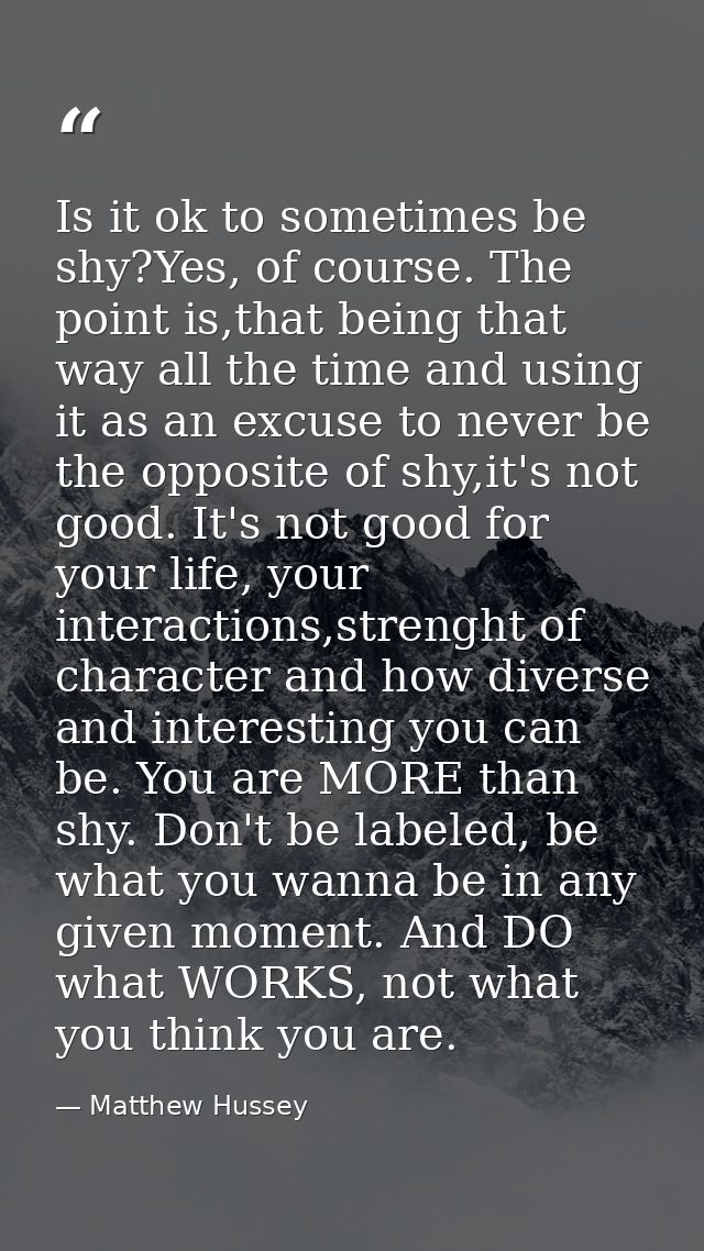 Is it ok to sometimes be shy?Yes, of course. The point is,that being that way all the time and using it as an excuse to  — Matthew Hussey