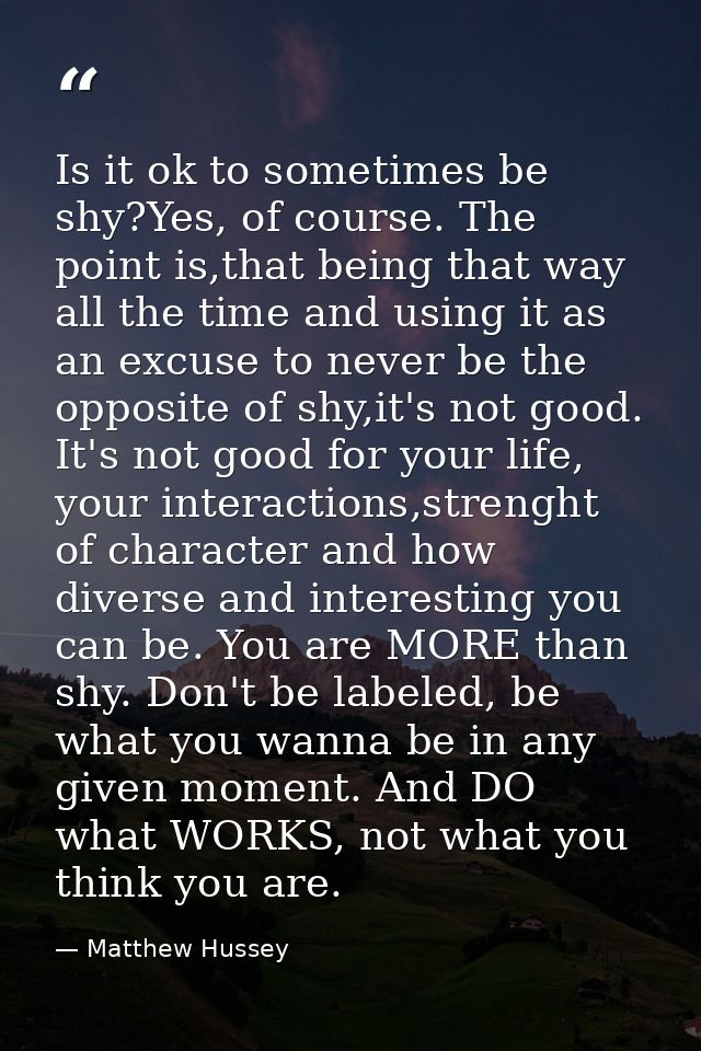 Is it ok to sometimes be shy?Yes, of course. The point is,that being that way all the time and using it as an excuse to  — Matthew Hussey
