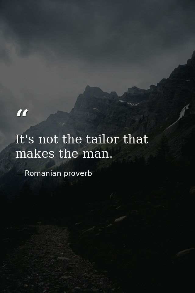 It's not the tailor that makes the man. — Romanian proverb