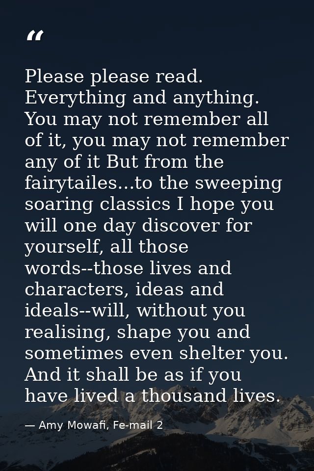 Please please read. Everything and anything. You may not remember all of it, you may not remember any of it But from the — Amy Mowafi, Fe-mail 2
