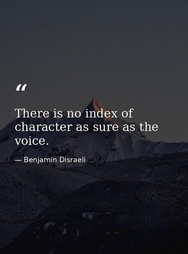 There is no index of character as sure as the voice. — Benjamin Disraeli