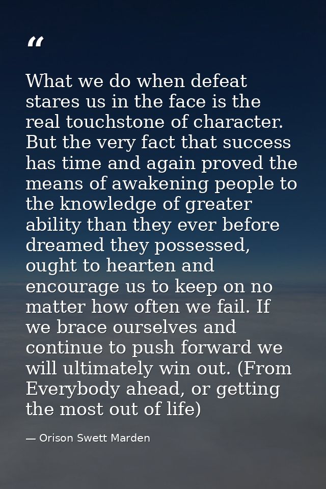 What we do when defeat stares us in the face is the real touchstone of character. But the very fact that success has tim — Orison Swett Marden