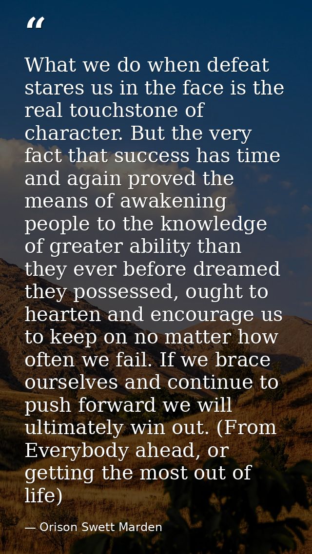What we do when defeat stares us in the face is the real touchstone of character. But the very fact that success has tim — Orison Swett Marden