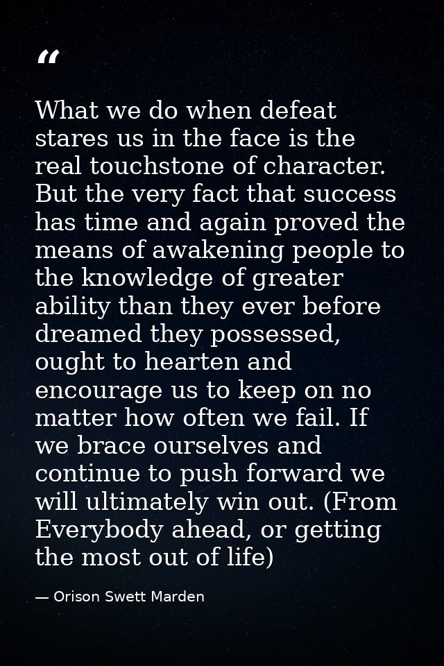 What we do when defeat stares us in the face is the real touchstone of character. But the very fact that success has tim — Orison Swett Marden