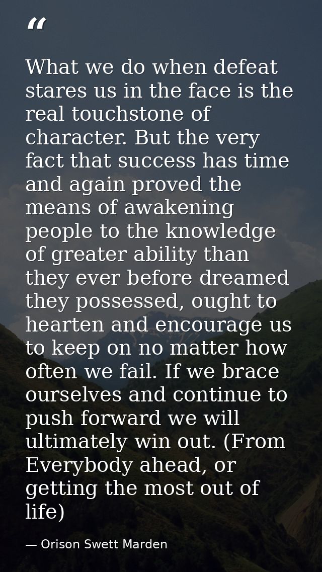 What we do when defeat stares us in the face is the real touchstone of character. But the very fact that success has tim — Orison Swett Marden