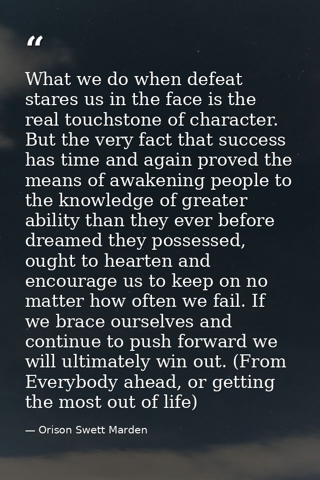 What we do when defeat stares us in the face is the real touchstone of character. But the very fact that success has tim — Orison Swett Marden