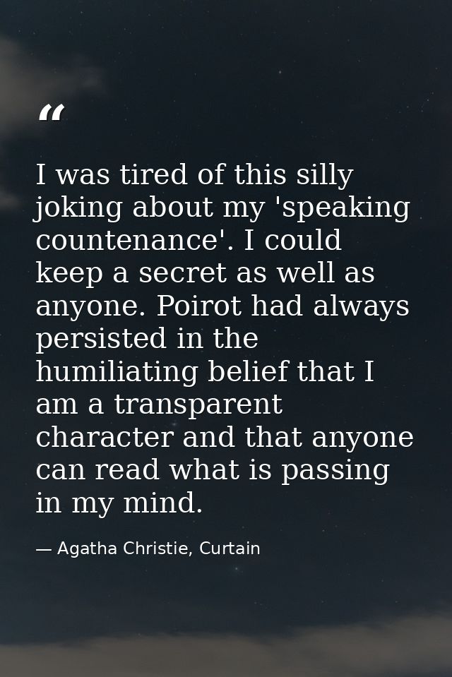 I was tired of this silly joking about my 'speaking countenance'. I could keep a secret as well as anyone. Poirot had al — Agatha Christie, Curtain