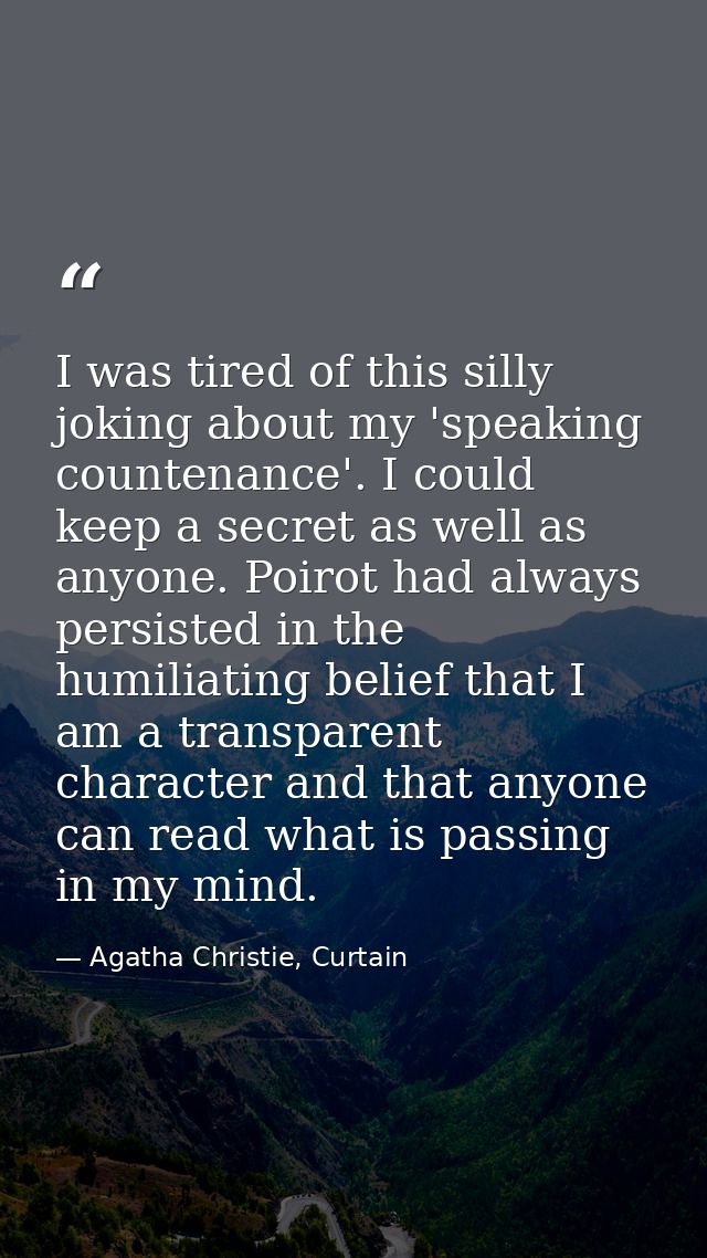 I was tired of this silly joking about my 'speaking countenance'. I could keep a secret as well as anyone. Poirot had al — Agatha Christie, Curtain
