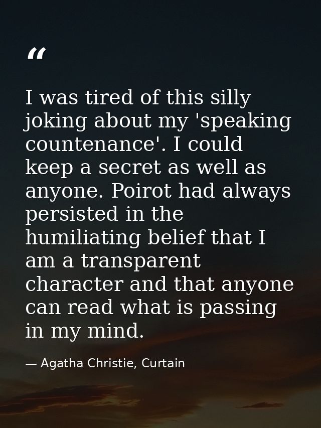 I was tired of this silly joking about my 'speaking countenance'. I could keep a secret as well as anyone. Poirot had al — Agatha Christie, Curtain