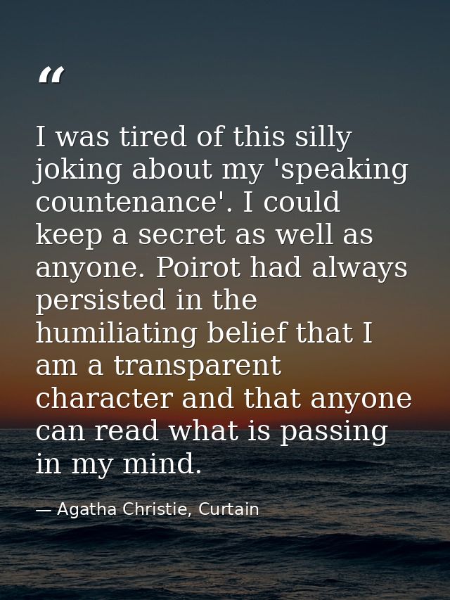 I was tired of this silly joking about my 'speaking countenance'. I could keep a secret as well as anyone. Poirot had al — Agatha Christie, Curtain
