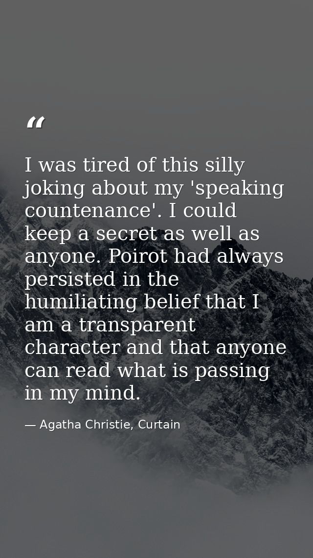 I was tired of this silly joking about my 'speaking countenance'. I could keep a secret as well as anyone. Poirot had al — Agatha Christie, Curtain