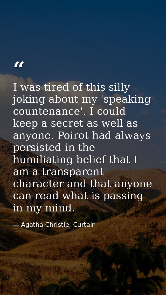 I was tired of this silly joking about my 'speaking countenance'. I could keep a secret as well as anyone. Poirot had al — Agatha Christie, Curtain