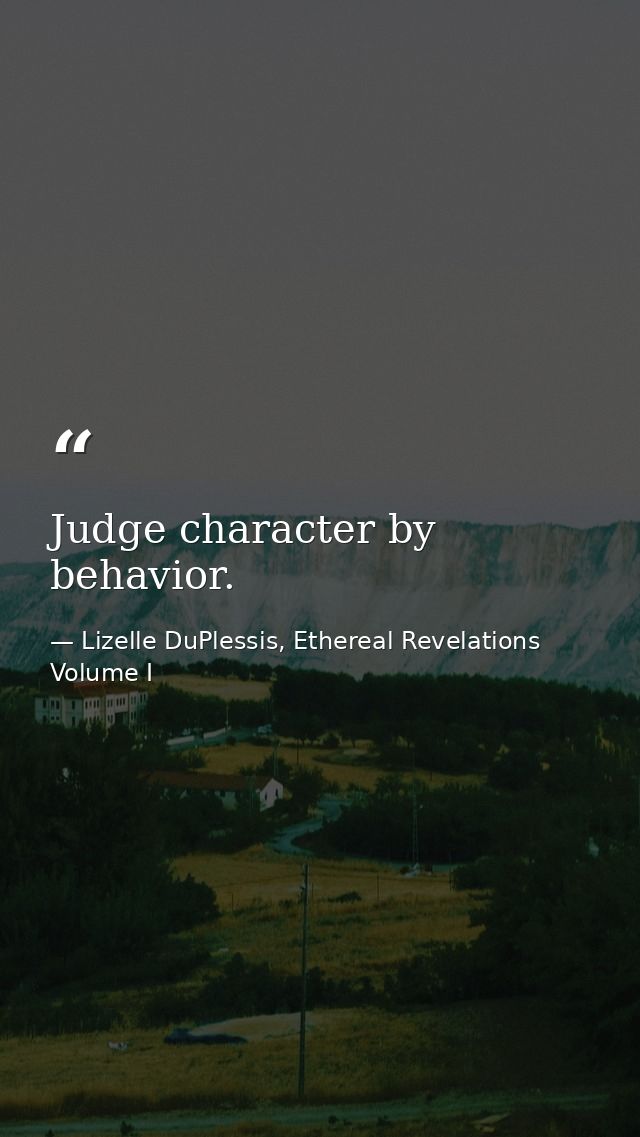 Judge character by behavior. — Lizelle DuPlessis, Ethereal Revelations Volume I