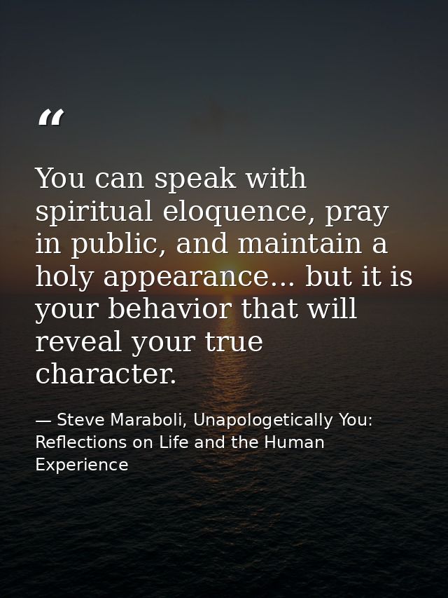 You can speak with spiritual eloquence, pray in public, and maintain a holy appearance... but it is your behavior that w — Steve Maraboli, Unapologetically You: Reflections on Life and the Human Experience