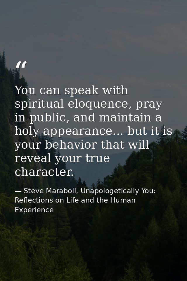 You can speak with spiritual eloquence, pray in public, and maintain a holy appearance... but it is your behavior that w — Steve Maraboli, Unapologetically You: Reflections on Life and the Human Experience